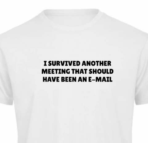 T-shirt |  I survived another meeting that should have been an e-mail