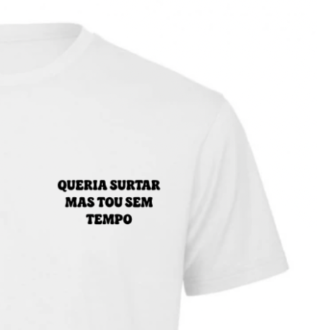 T-shirt |  Queria surtar mas tou sem tempo