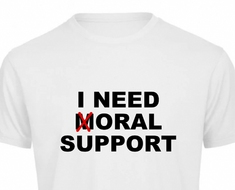 T-Shirt I need moral support
